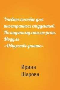 Учебное пособие для иностранных студентов. По научному стилю речи. Модуль «Обществознание»