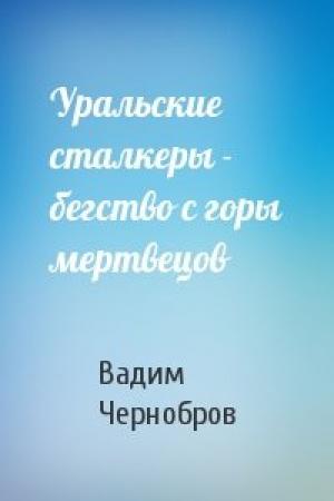 Обложка книги «Уральские сталкеры - бегство с горы мертвецов» — Вадим Чернобров