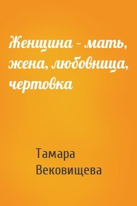 Женщина – мать, жена, любовница, чертовка