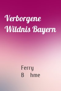 Verborgene Wildnis Bayern