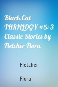 Black Cat THRILLOGY #5: 3 Classic Stories by Fletcher Flora