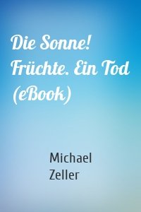 Die Sonne! Früchte. Ein Tod (eBook)