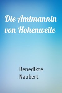 Die Amtmannin von Hohenweile