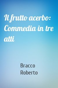 Il frutto acerbo: Commedia in tre atti