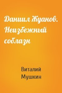 Даниил Жуанов. Неизбежный соблазн