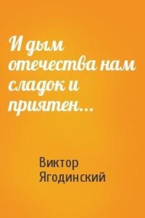 Обложка книги «И дым отечества нам сладок и приятен...» — Виктор Ягодинский