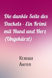 Die dunkle Seite des Dackels - Ein Krimi mit Hund und Herz (Ungekürzt)