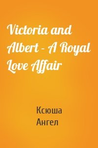 Victoria and Albert - A Royal Love Affair