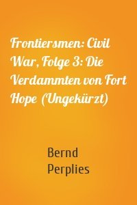 Frontiersmen: Civil War, Folge 3: Die Verdammten von Fort Hope (Ungekürzt)