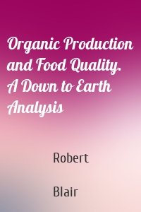 Organic Production and Food Quality. A Down to Earth Analysis