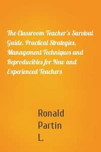 The Classroom Teacher's Survival Guide. Practical Strategies, Management Techniques and Reproducibles for New and Experienced Teachers