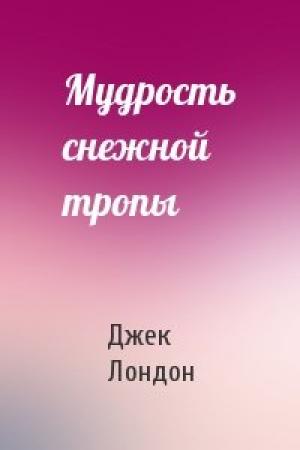 Обложка книги «Мудрость снежной тропы» — Джек Лондон
