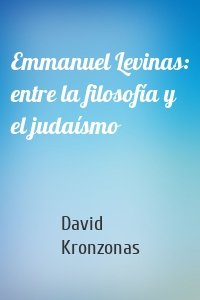 Emmanuel Levinas: entre la filosofía y el judaísmo