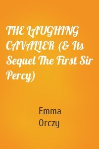THE LAUGHING CAVALIER (& Its Sequel The First Sir Percy)