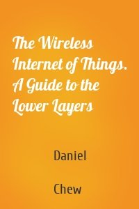 The Wireless Internet of Things. A Guide to the Lower Layers