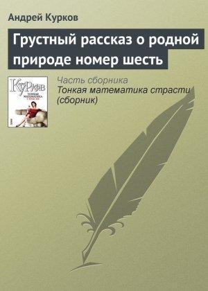 Обложка книги «Грустный рассказ о родной природе номер шесть» — Андрей Курков