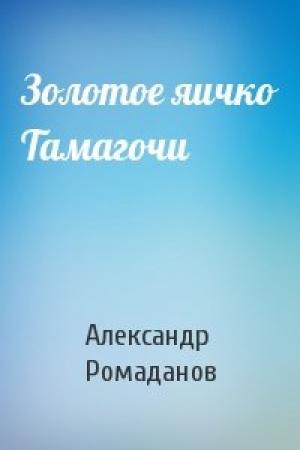 Обложка книги «Золотое яичко Тамагочи» — Александр Ромаданов