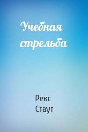 Обложка книги «Учебная стрельба» — Рекс Стаут