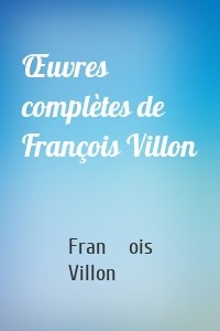 Œuvres complètes de François Villon