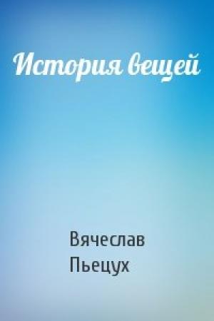 Обложка книги «История вещей» — Вячеслав Пьецух