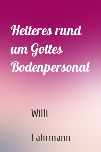 Heiteres rund um Gottes Bodenpersonal