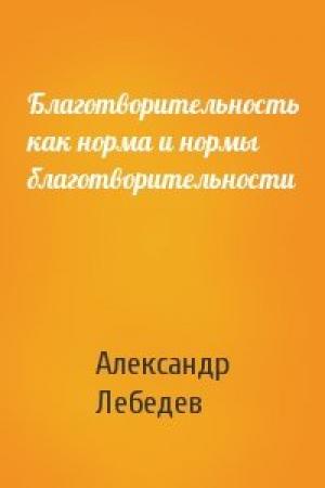 Обложка книги «Благотворительность как норма и нормы благотворительности» — Александр Лебедев