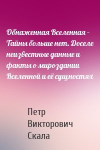 Обнаженная Вселенная – Тайны больше нет. Доселе неизвестные данные и факты о мироздании Вселенной и её сущностях