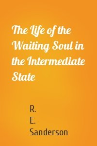 The Life of the Waiting Soul in the Intermediate State