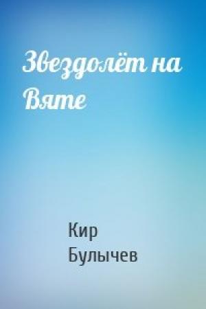 Обложка книги «Звездолёт на Вяте» — Кир Булычев