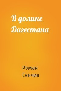 Роман Сенчин - В долине Дагестана