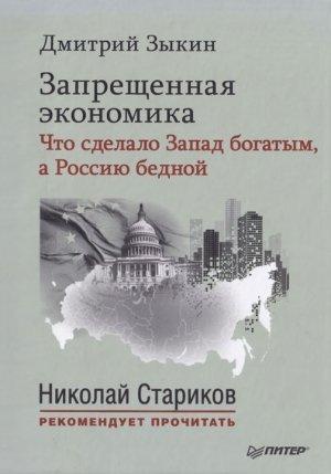 Обложка книги «Запрещенная экономика. Что сделало Запад богатым, а Россию бедной» — Дмитрий Зыкин