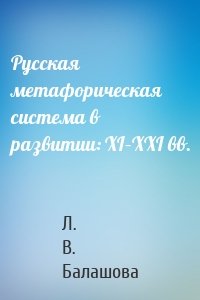 Русская метафорическая система в развитии: XI–XXI вв.