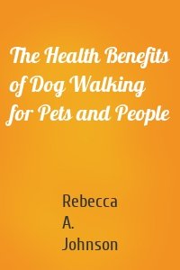 The Health Benefits of Dog Walking for Pets and People