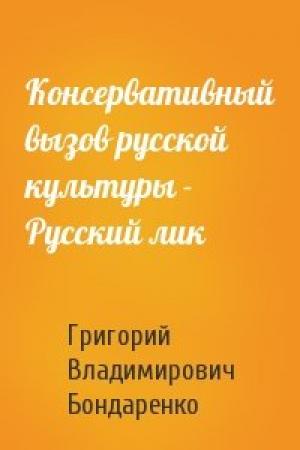 Обложка книги «Консервативный вызов русской культуры - Русский лик» — Григорий Владимирович Бондаренко