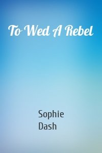 To Wed A Rebel