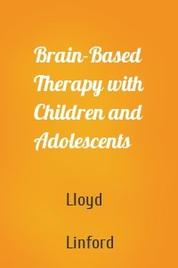 Brain-Based Therapy with Children and Adolescents