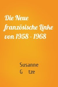 Die Neue französische Linke von 1958 - 1968