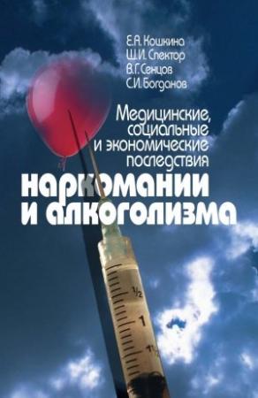 Обложка книги «Медицинские, социальные и экономические последствия наркомании и алкоголизма» — Евгений Кошкина, Валентин Сенцов, Шлема Спектор, Сергей Богданов