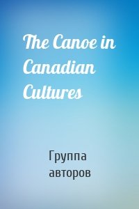 The Canoe in Canadian Cultures