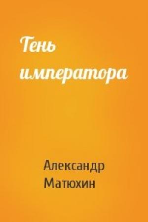 Обложка книги «Тень императора» — Александр Матюхин