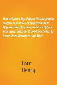 How to Land a Top-Paying Oceanography professors Job: Your Complete Guide to Opportunities, Resumes and Cover Letters, Interviews, Salaries, Promotions, What to Expect From Recruiters and More