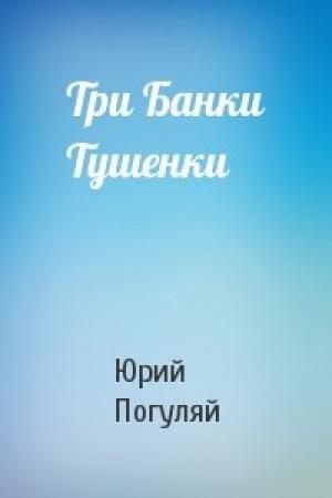 Обложка книги «Три Банки Тушенки» — Юрий Погуляй