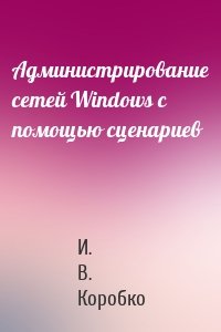 Администрирование сетей Windows с помощью сценариев