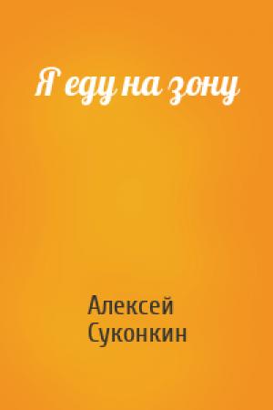 Обложка книги «Я еду на зону» — Алексей Суконкин