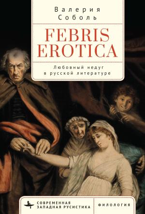 Обложка книги «Febris erotica. Любовный недуг в русской литературе» — Валерия Соболь
