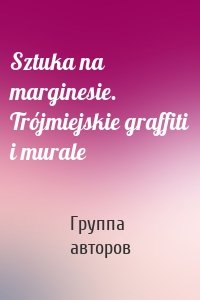 Sztuka na marginesie. Trójmiejskie graffiti i murale