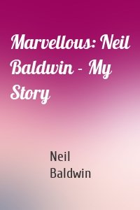 Marvellous: Neil Baldwin - My Story