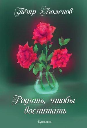 Обложка книги «Родить, чтобы воспитать» — Петр Люленов