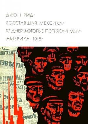 Обложка книги «Восставшая Мексика. 10 дней, которые потрясли мир. Америка 1918» — Джон Рид