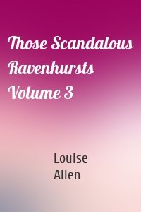 Those Scandalous Ravenhursts Volume 3